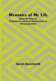 Memories of My Life: Being My Personal Professional and Social Recollections as Woman and Artist