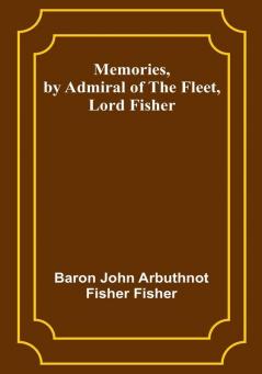 Memories by Admiral of the Fleet Lord Fisher