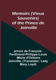 Memoirs (Vieux Souvenirs) of the Prince de Joinville