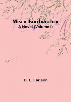 Miser Farebrother: A Novel|Volume I