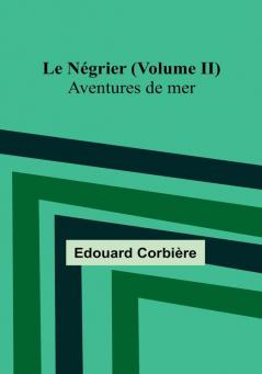 Le Negrier | Volume II; Aventures de mer