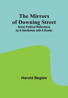 The Mirrors of Downing Street; Some Political Reflections by a Gentleman with a Duster