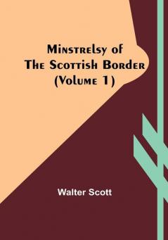 Minstrelsy of the Scottish border|Volume 1