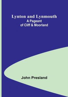 Lynton and Lynmouth: A Pageant of Cliff & Moorland