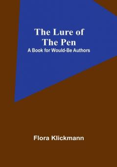 The Lure of the Pen: A Book for Would-Be Authors