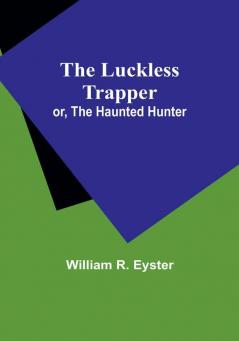 The luckless trapper; or The haunted hunter