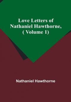 Love Letters of Nathaniel Hawthorne|Volume 1