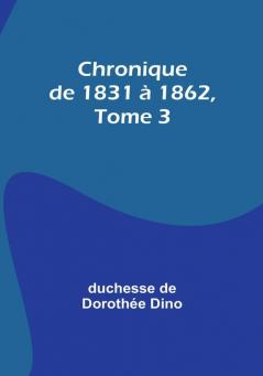 Chronique de 1831 a 1862 Tome 3