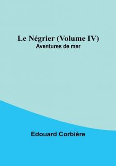 Le Negrier | Volume IV; Aventures de mer