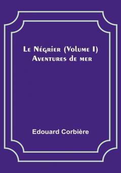 Le Negrier|Volume I; Aventures de mer