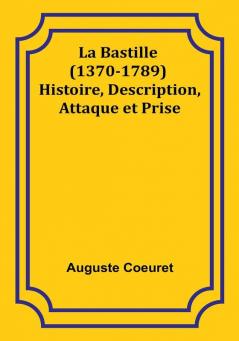 La Bastille (1370-1789) Histoire Description Attaque et Prise