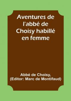 Aventures de l'abbé de Choisy habillé en femme