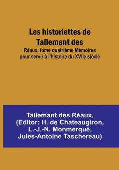 Les historiettes de Tallemant des; Réaux tome quatrième Mémoires pour servir à l'histoire du XVIIe siècle