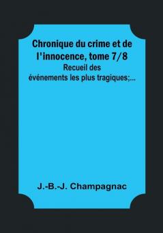 Chronique du crime et de l'innocence tome 7|8; Recueil des événements les plus tragiques;...