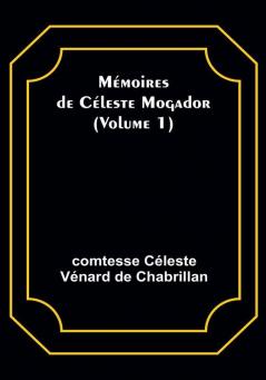 Mémoires de Céleste Mogador|Volume 1