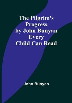 The Pilgrim's Progress by John Bunyan Every Child Can Read