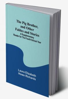 The Pig Brother and Other Fables and Stories;A Supplementary Reader for the Fourth School Year