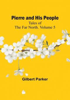 Pierre and His People: Tales of the Far North| Volume5