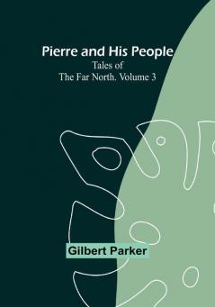 Pierre and His People: Tales of the Far North| Volume3
