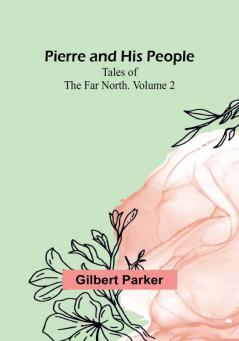 Pierre and His People: Tales of the Far North| Volume2