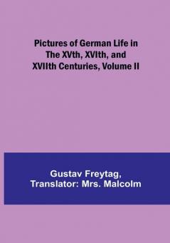 Pictures of German Life in the XVth XVIth and XVIIth Centuries| Volume II