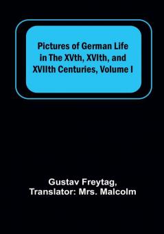 Pictures of German Life in the XVth XVIth and XVIIth Centuries| Volume I