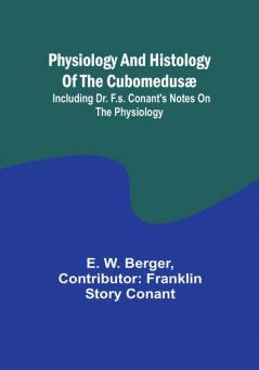 Physiology and histology of the Cubomedusæ; including Dr. F.S. Conant's notes on the physiology