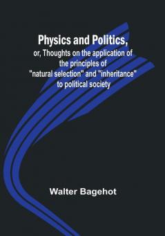 Physics and Politics or Thoughts on the application of the principles of "natural selection" and "inheritance" to political society