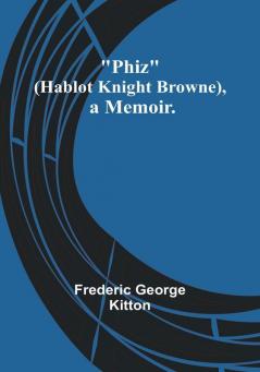 Phiz (Hablot Knight Browne) a Memoir.