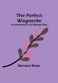 The Perfect Wagnerite: A Commentary on the Niblung's Ring