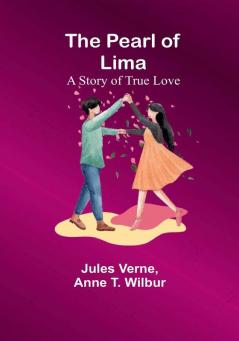 The Pearl of Lima; A Story of True Love