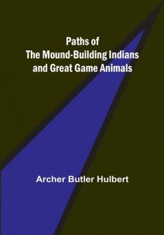 Paths of the Mound-Building Indians and Great Game Animals