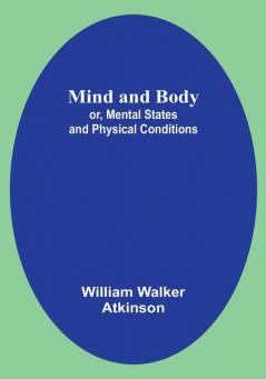 Mind and Body; or Mental States and Physical Conditions