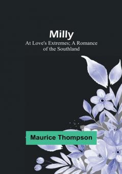 Milly: At Love's Extremes; A Romance of the Southland