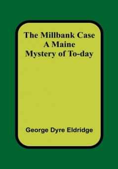 The Millbank Case: A Maine Mystery of To-day