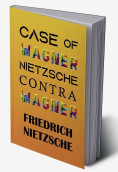 CASE OF WAGNER NIETZSCHE CONTRA WAGNER