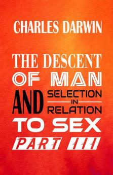 THE DESCENT OF MAN AND SELECTION IN RELATION TO SEX Part III