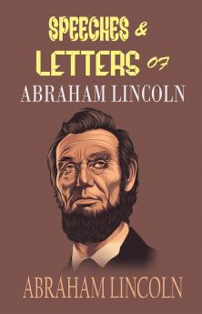 SPEECHES & LETTERS of ABRAHAM LINCOLN