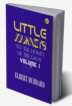 Little Journeys to the Homes of the Great Volume 1