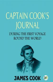 Captain Cook’s Journal During the First Voyage Round the World