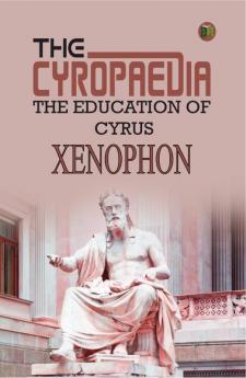 The Cyropaedia The Education of Cyrus