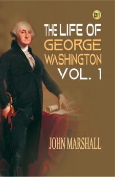 The Life of George Washington Vol. 1