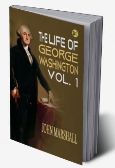 The Life of George Washington Vol. 1