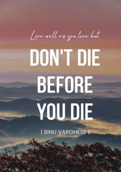 DON'T DIE BEFORE YOU DIE
