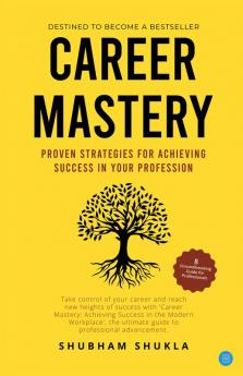 Career Mastery: Proven Strategies for Achieving Success in Your Profession