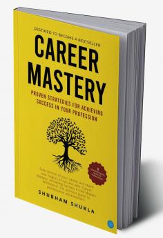 Career Mastery: Proven Strategies for Achieving Success in Your Profession