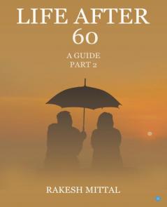 Life After 60 : A Guide - Part II