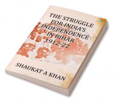 The Struggle for India's Independence in Bihar 1912-22