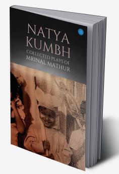 Natya KUMBH - Collected Plays of Mrinal Mathur