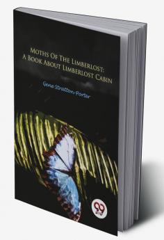 Moths Of The Limberlost: A Book About Limberlost Cabin